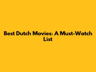 Best Dutch Movies: A Must-Watch List