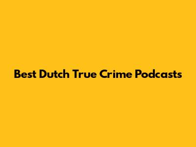 Best Dutch True Crime Podcasts