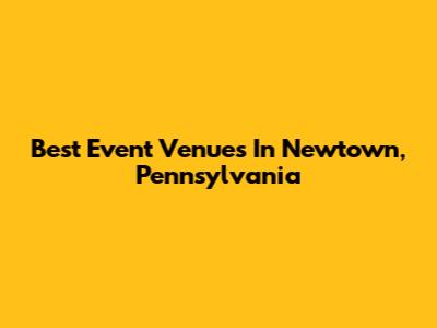 Best Event Venues In Newtown, Pennsylvania