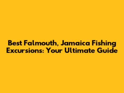 Best Falmouth, Jamaica Fishing Excursions: Your Ultimate Guide