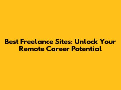 Best Freelance Sites: Unlock Your Remote Career Potential