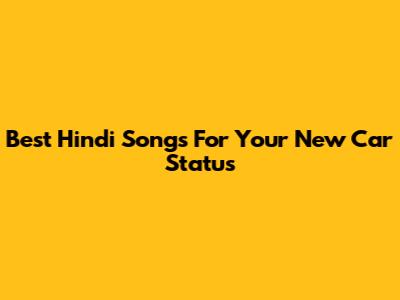 Best Hindi Songs For Your New Car Status