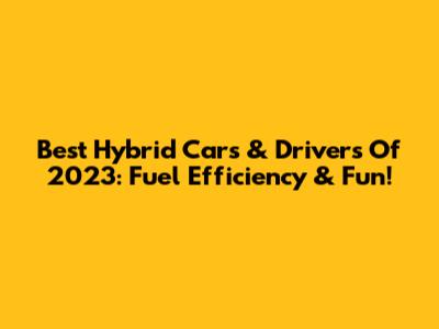 Best Hybrid Cars & Drivers Of 2023: Fuel Efficiency & Fun!