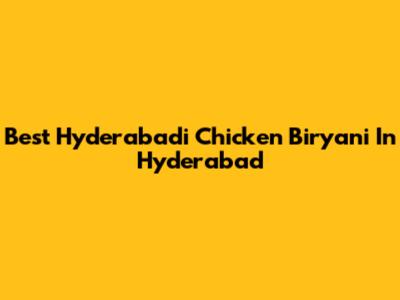Best Hyderabadi Chicken Biryani In Hyderabad