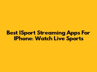 Best ISport Streaming Apps For IPhone: Watch Live Sports