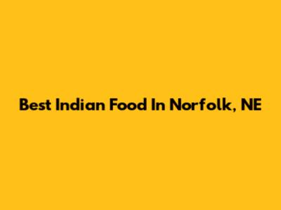 Best Indian Food In Norfolk, NE