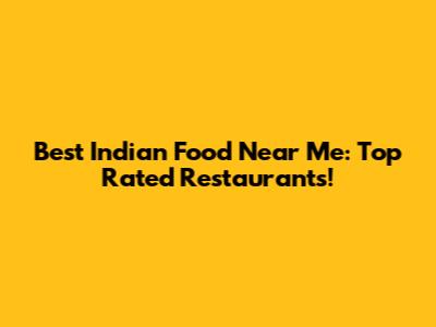 Best Indian Food Near Me: Top Rated Restaurants!