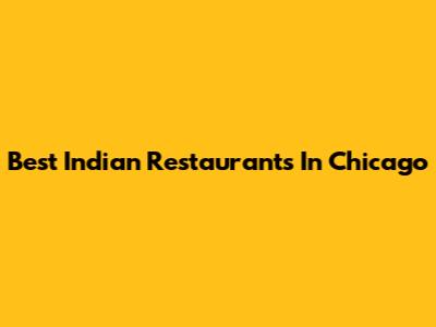 Best Indian Restaurants In Chicago