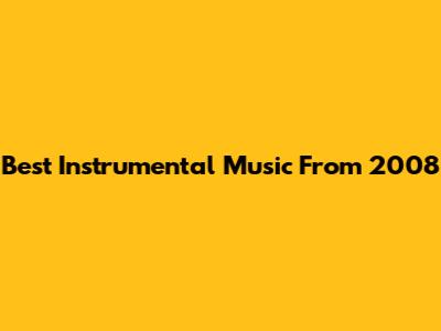 Best Instrumental Music From 2008