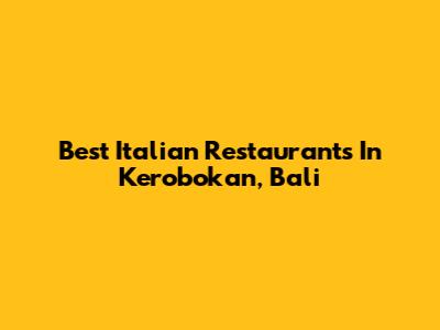 Best Italian Restaurants In Kerobokan, Bali