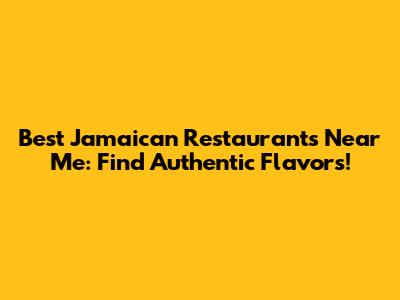 Best Jamaican Restaurants Near Me: Find Authentic Flavors!