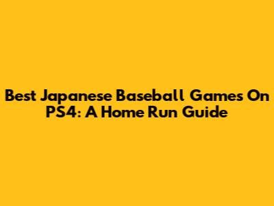 Best Japanese Baseball Games On PS4: A Home Run Guide