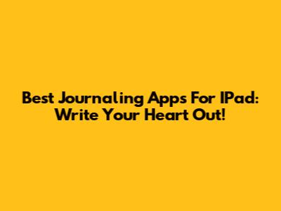 Best Journaling Apps For IPad: Write Your Heart Out!