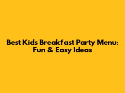Best Kids' Breakfast Party Menu: Fun & Easy Ideas