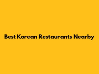 Best Korean Restaurants Nearby