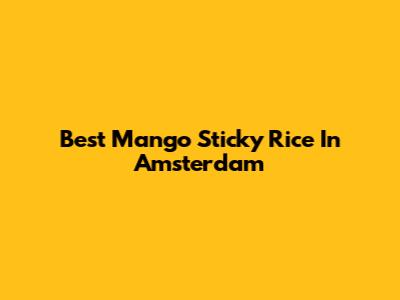 Best Mango Sticky Rice In Amsterdam