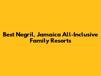 Best Negril, Jamaica All-Inclusive Family Resorts