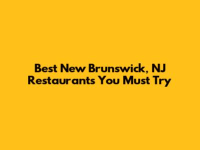 Best New Brunswick, NJ Restaurants You Must Try