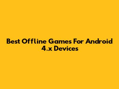 Best Offline Games For Android 4.x Devices