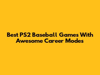 Best PS2 Baseball Games With Awesome Career Modes