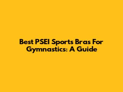 Best PSEI Sports Bras For Gymnastics: A Guide