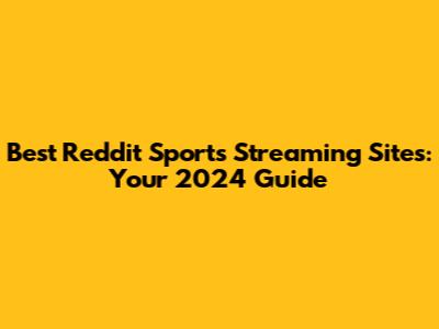 Best Reddit Sports Streaming Sites: Your 2024 Guide