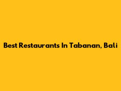 Best Restaurants In Tabanan, Bali