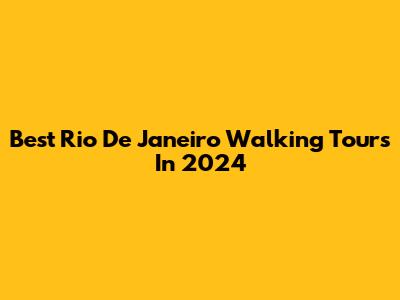 Best Rio De Janeiro Walking Tours In 2024