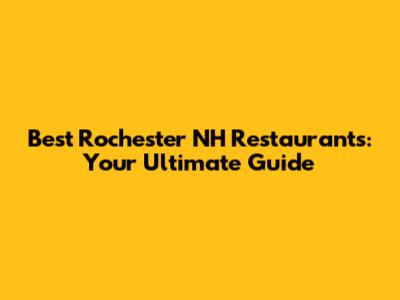 Best Rochester NH Restaurants: Your Ultimate Guide