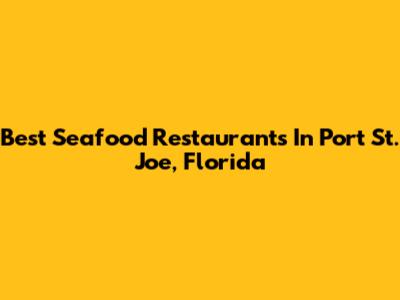 Best Seafood Restaurants In Port St. Joe, Florida