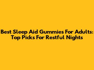 Best Sleep Aid Gummies For Adults: Top Picks For Restful Nights
