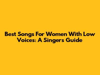 Best Songs For Women With Low Voices: A Singer's Guide