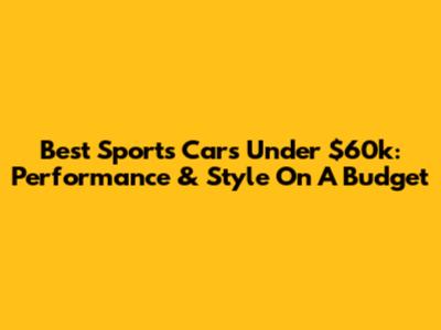 Best Sports Cars Under $60k: Performance & Style On A Budget
