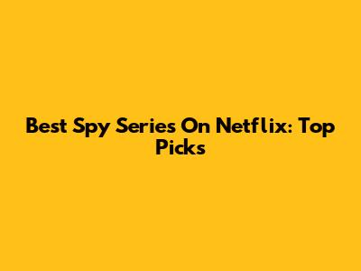 Best Spy Series On Netflix: Top Picks