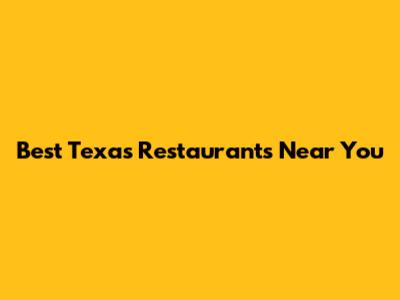 Best Texas Restaurants Near You