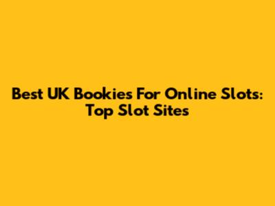 Best UK Bookies For Online Slots: Top Slot Sites
