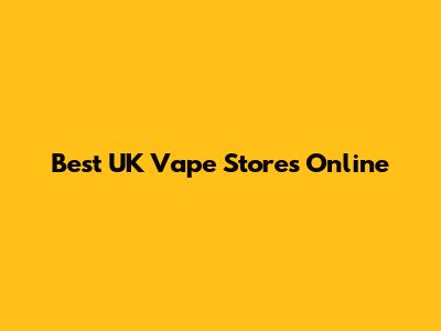 Best UK Vape Stores Online