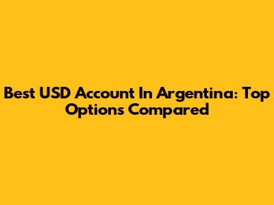 Best USD Account In Argentina: Top Options Compared