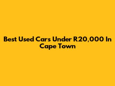 Best Used Cars Under R20,000 In Cape Town