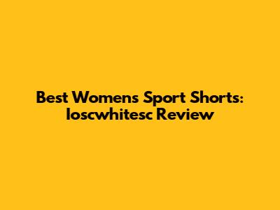 Best Women's Sport Shorts: Ioscwhitesc Review