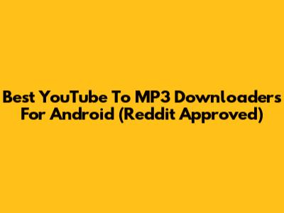 Best YouTube To MP3 Downloaders For Android (Reddit Approved)