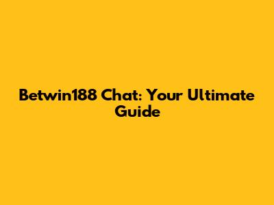 Betwin188 Chat: Your Ultimate Guide