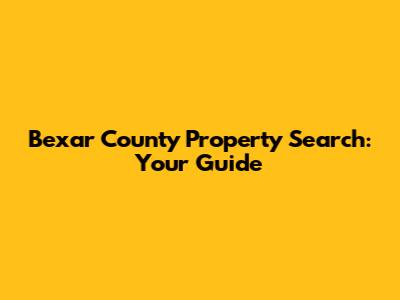 Bexar County Property Search: Your Guide