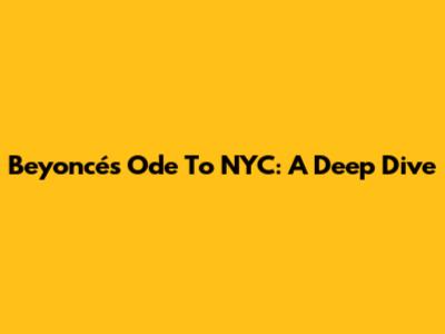 Beyoncé's Ode To NYC: A Deep Dive