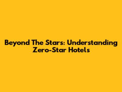 Beyond The Stars: Understanding Zero-Star Hotels