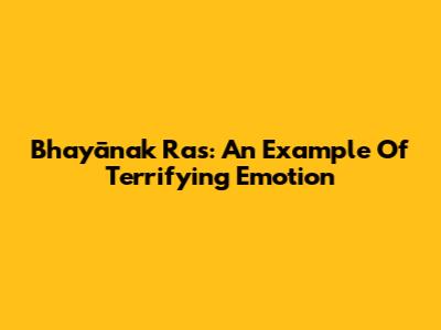 Bhayānak Ras: An Example Of Terrifying Emotion