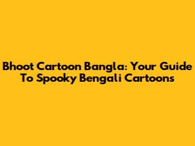 Bhoot Cartoon Bangla: Your Guide To Spooky Bengali Cartoons