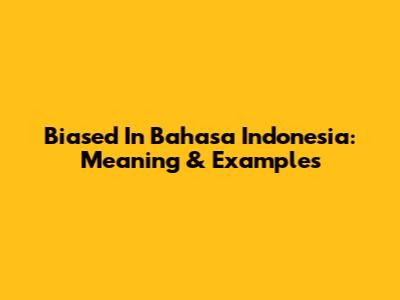 Biased In Bahasa Indonesia: Meaning & Examples