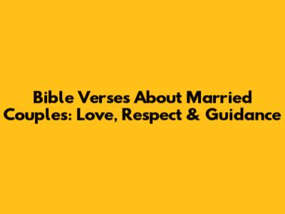 Bible Verses About Married Couples: Love, Respect & Guidance