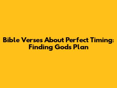 Bible Verses About Perfect Timing: Finding God's Plan